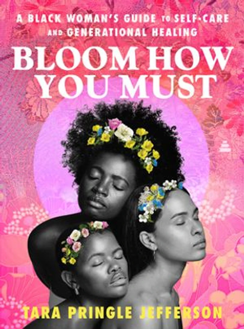 Bloom How You Must: A Black Woman’s Guide to Self-Care and Generational Healing
