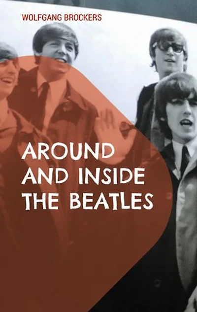 Around and Inside the Beatles: Ausgewählte Episoden der Beatles- Historie genauer betrachtet