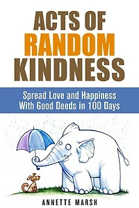Acts of Random Kindness: Spread Love and Happiness With Good Deeds in 100 Days: Motivation & Inspiration