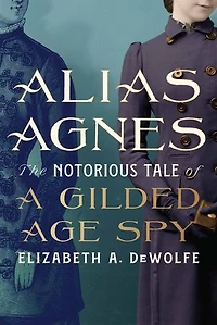 Alias Agnes: The Notorious Tale of a Gilded Age Spy