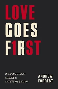 Love Goes First: Reaching Others an Age of Anxiety and Division