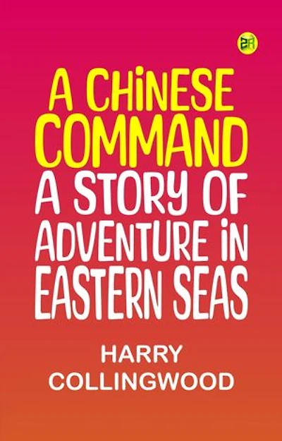 A Chinese Command A Story of Adventure in Eastern Seas