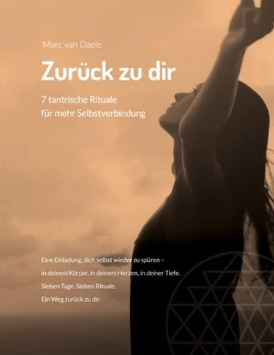 Zurück zu dir: 7 tantrische Rituale für mehr Selbstverbindung