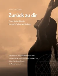 Zurück zu dir: 7 tantrische Rituale für mehr Selbstverbindung