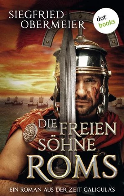 Die freien Söhne Roms: Ein Roman aus der Zeit Caligulas – »So spannend kann Geschichte sein!«, sagt die Berliner Morgenpost