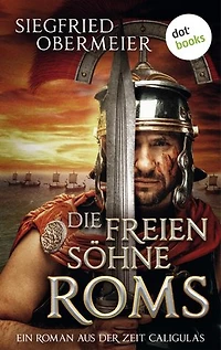 Die freien Söhne Roms: Ein Roman aus der Zeit Caligulas – »So spannend kann Geschichte sein!«, sagt die Berliner Morgenpost