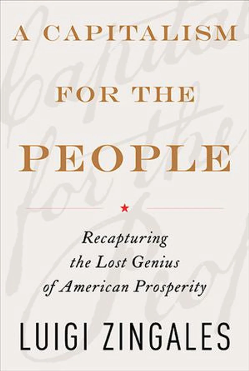 A Capitalism for the People: Recapturing Lost Genius of American Prosperity