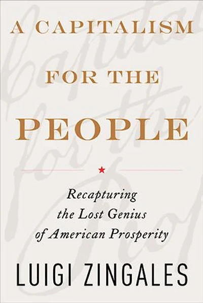 A Capitalism for the People: Recapturing Lost Genius of American Prosperity