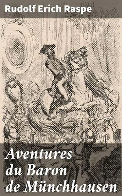 Aventures du Baron de Münchhausen: Édition enrichie. Les histoires fabuleuses et surréalistes d'un baron légendaire