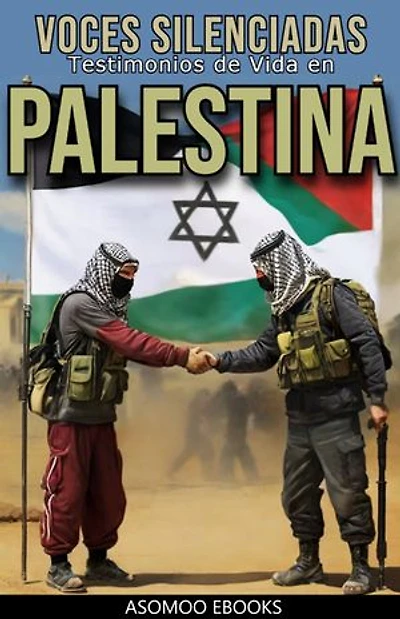 Voces Silenciadas: Testimonios de Vida en Palestina, historias reales, humanas y conmovedoras de una tierra marcada por el conflicto