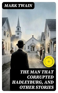 The Man That Corrupted Hadleyburg, and Other Stories: Enriched edition.