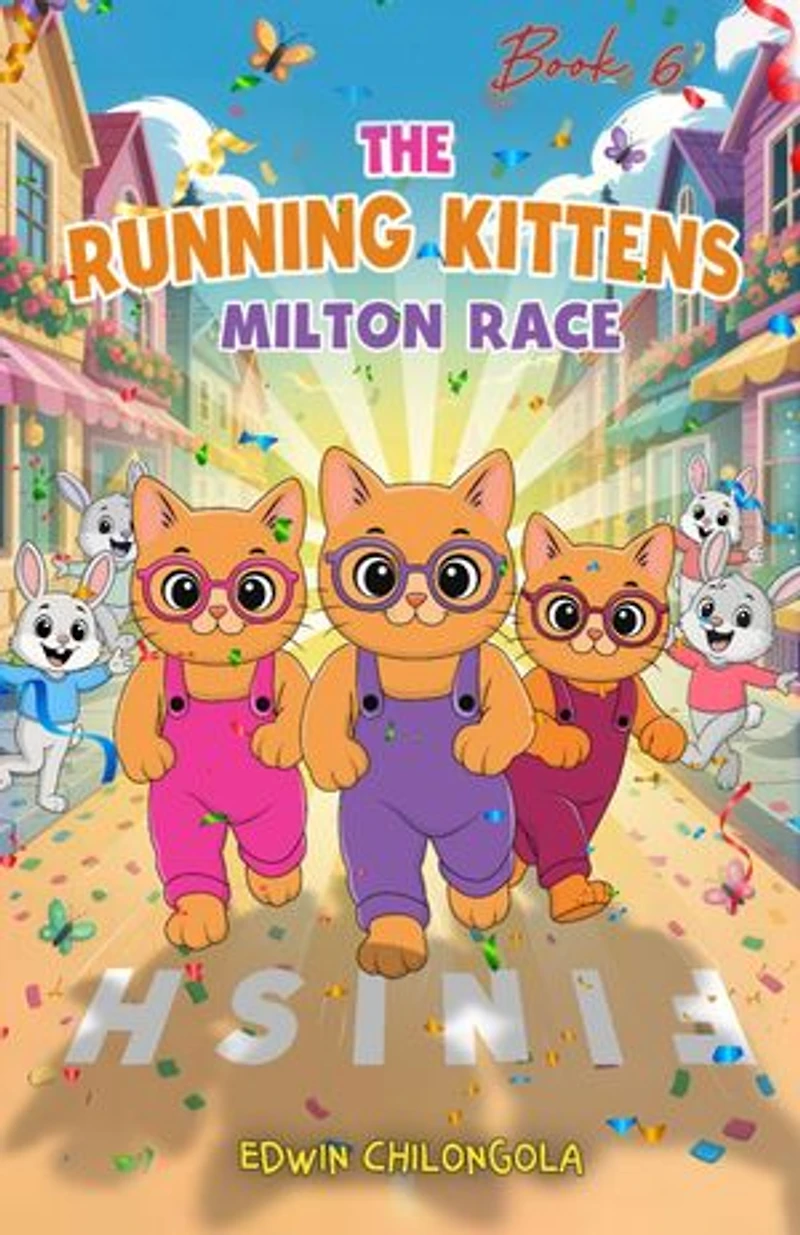 THE RUNNING KITTENS: THE SPIRIT OF SPORTSMANSHIP (BOOK 6): How Brave little Kittens turned the Milton race into a remarkable win.