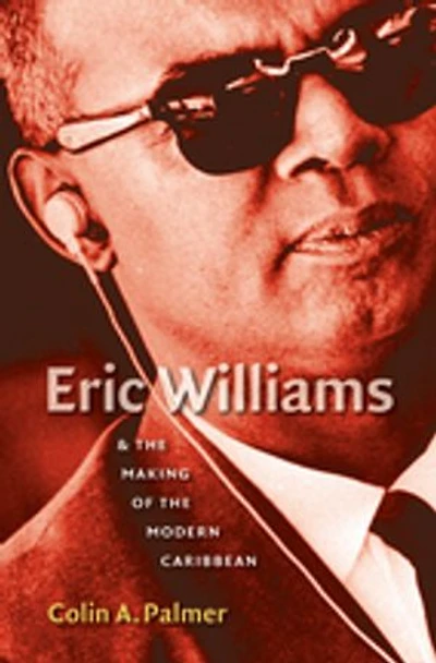 Eric Williams and the Making of Modern Caribbean