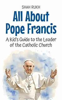 All About Pope Francis: A Kid’s Guide to the Leader of the Catholic Church: Knowledge Books For Kids, #50