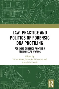 Law, Practice and Politics of Forensic DNA Profiling: Genetics their Technolegal Worlds
