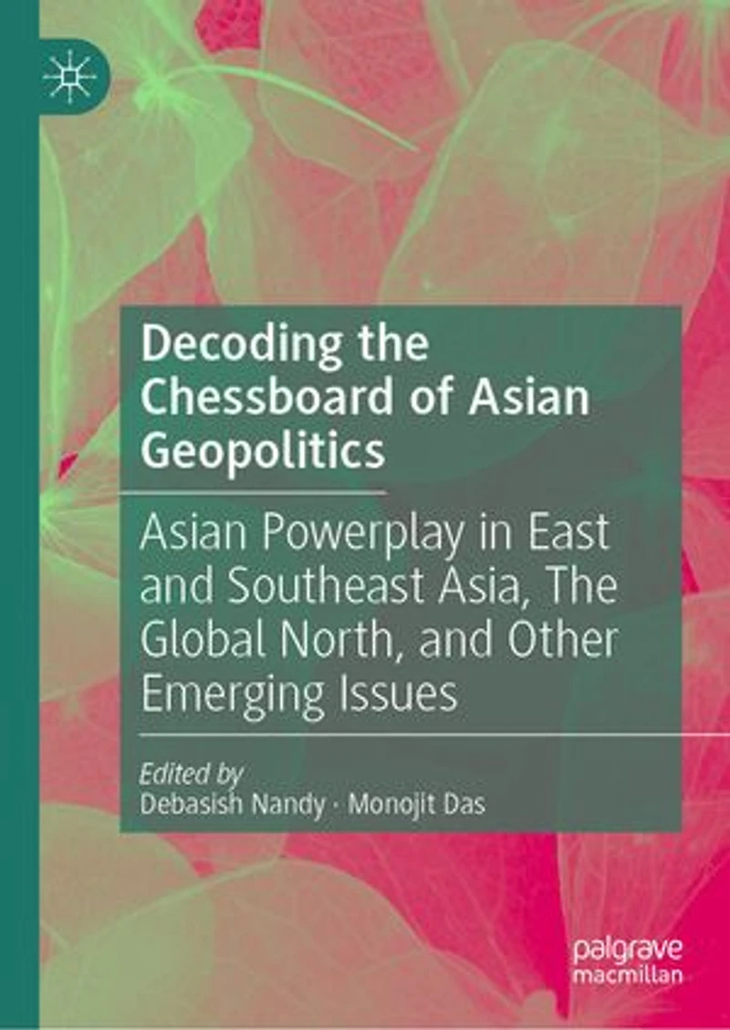 Decoding The Chessboard of Asian Geopolitics: Powerplay East and Southeast Asia, Global North, Other Emerging Issues