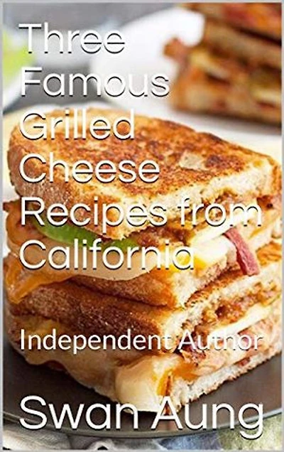 Three Famous Grilled Cheese Recipes from California: Independent Author