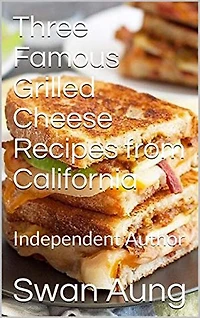 Three Famous Grilled Cheese Recipes from California: Independent Author