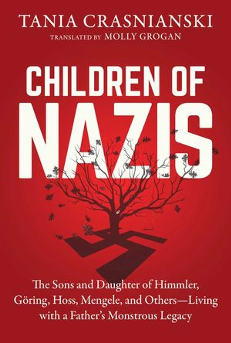 Children of Nazis: The Sons and Daughters Himmler, Göring, Höss, Mengele, Others— Living with a Father's Monstrous Legacy