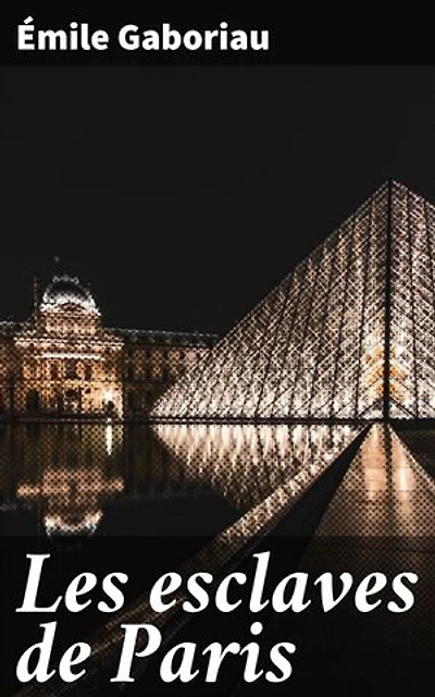 Les esclaves de Paris: Édition enrichie. Intrigues et mystères dans le Paris du XIXe siècle: un roman policier captivant