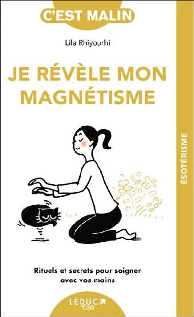 Je révèle mon magnétisme: rituels et secrets pour soigner avec vos mains