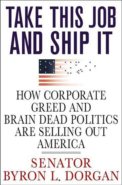 Take This Job and Ship It: How Corporate Greed Brain-Dead Politics Are Selling Out America