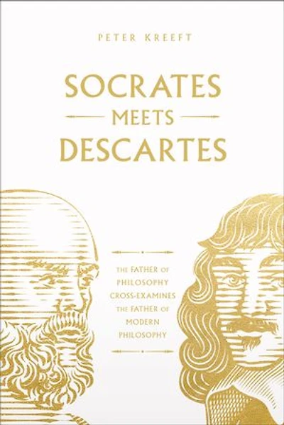Socrates Meets Descartes: The Father of Philosophy Cross-Examines the Father of Modern Philosophy