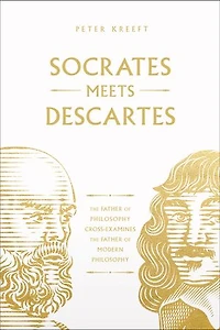 Socrates Meets Descartes: The Father of Philosophy Cross-Examines the Father of Modern Philosophy