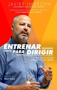 Entrenar para dirigir: 21 problemas de liderazgo resueltos por Javier Imbroda