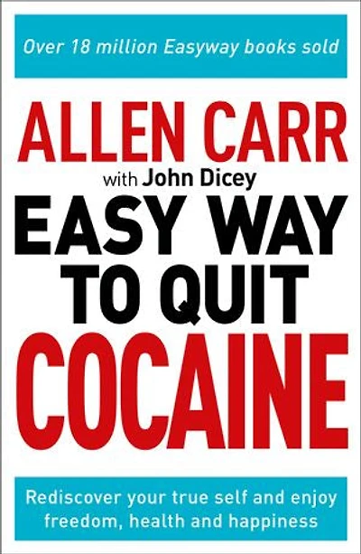 Allen Carr: The Easy Way to Quit Cocaine: Rediscover Your True Self and Enjoy Freedom, Health, Happiness