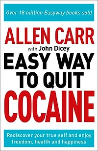 Allen Carr: The Easy Way to Quit Cocaine: Rediscover Your True Self and Enjoy Freedom, Health, Happiness