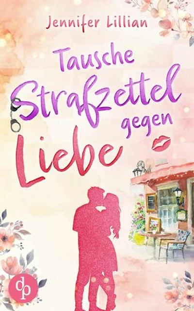 Tausche Strafzettel gegen Liebe | Eine humorvolle Wholesome Romance: Verliebter als die Polizei erlaubt