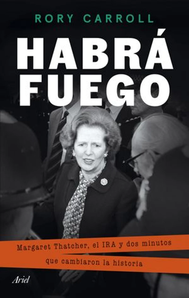 Habrá fuego: Margaret Thatcher, el IRA y dos minutos que cambiaron la historia