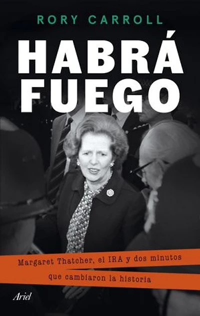 Habrá fuego: Margaret Thatcher, el IRA y dos minutos que cambiaron la historia