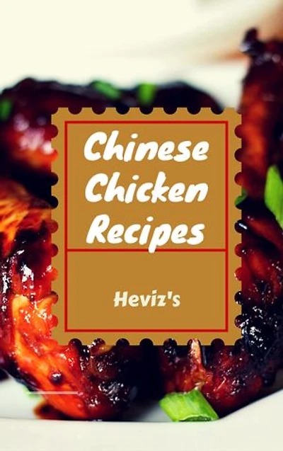 Chinese Chicken Recipes: 101 Delicious, Nutritious, Low Budget, Mouthwatering Chinese Chicken Recipes Cookbook
