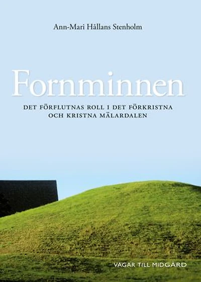 Fornminnen : det förflutnas roll i det förkristna och kristna Mälardalen