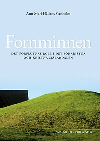 Fornminnen : det förflutnas roll i det förkristna och kristna Mälardalen