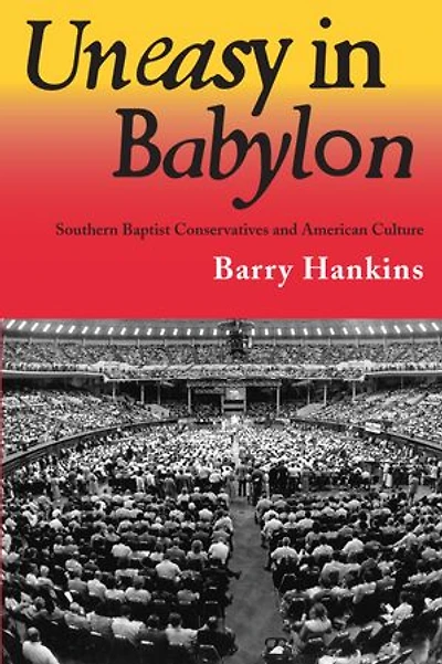 Uneasy Babylon: Southern Baptist Conservatives and American Culture