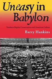 Uneasy Babylon: Southern Baptist Conservatives and American Culture