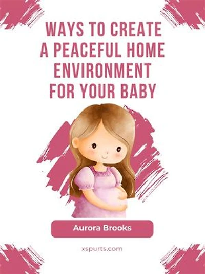 Ways to Create a Peaceful Home Environment for Your Baby