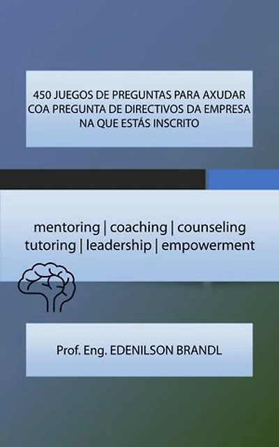 450 JUEGOS DE PREGUNTAS PARA AXUDAR COA PREGUNTA DE DIRECTIVOS DA EMPRESA NA QUE ESTÁS INSCRITO: mentoring | coaching | counseling tutoring | leadership | empowerment