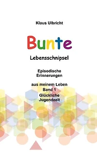 Bunte Lebensschnipsel: Episodische Erinnerungen aus meinem Leben, Band 1, Glückliche Jugendzeit