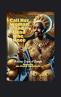 Call Her Woman and Bend the Knee: A Heroic Crown of Sonnets
