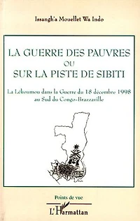 La guerre des pauvres ou sur la piste de Sibiti: La Lékoumou dans la Guerre du 18 décembre 1998 au Sud du Congo-Brazzaville