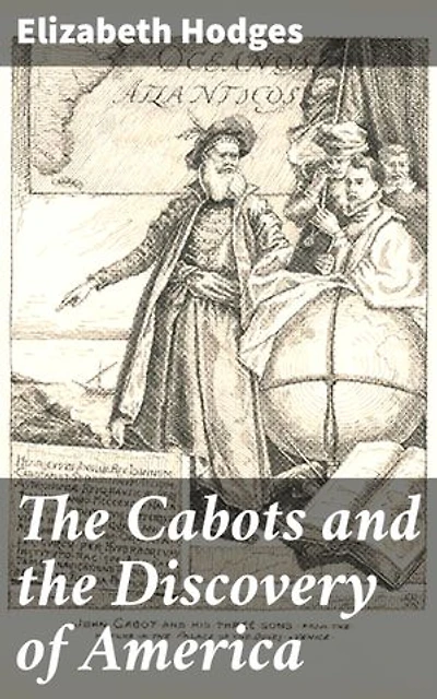 The Cabots and the Discovery of America: With a Brief Description and History of Brandon Hill, the Site of the Cabot Memorial Tower