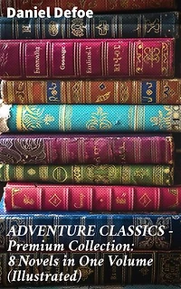 ADVENTURE CLASSICS - Premium Collection: 8 Novels in One Volume (Illustrated): Enriched edition. Timeless Adventures in Illustrated Literary Masterpieces
