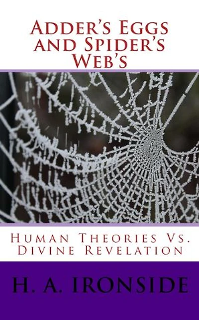 Adders’ Eggs and Spider’s Webs: Or Human Theories Vs. Divine Revelation