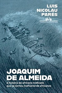 Joaquim de Almeida: A história do africano traficado que se tornou traficante de africanos