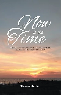 Now Is the Time: voice of one crying wilderness, prepare ye way Lord