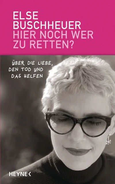 Hier noch wer zu retten?: Über die Liebe, den Tod und das Helfen
